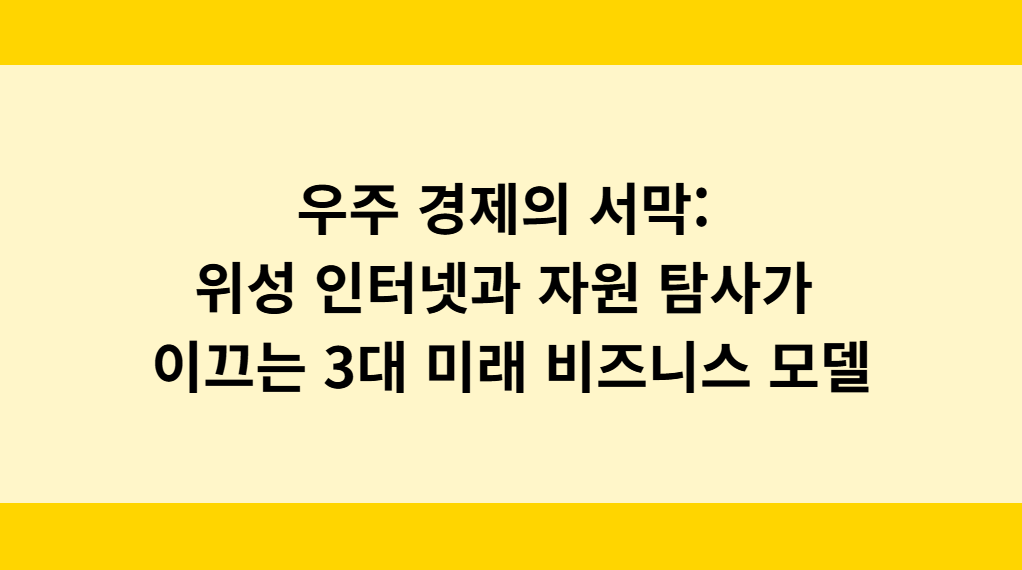 우주 경제의 서막: 위성 인터넷과 자원 탐사가 이끄는 3대 미래 비즈니스 모델