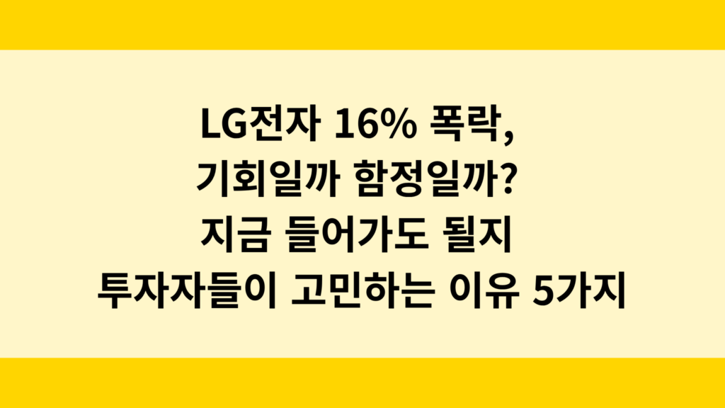 LG전자 16% 폭락, 기회일까 함정일까? 지금 들어가도 될지 투자자들이 고민하는 이유 5가지