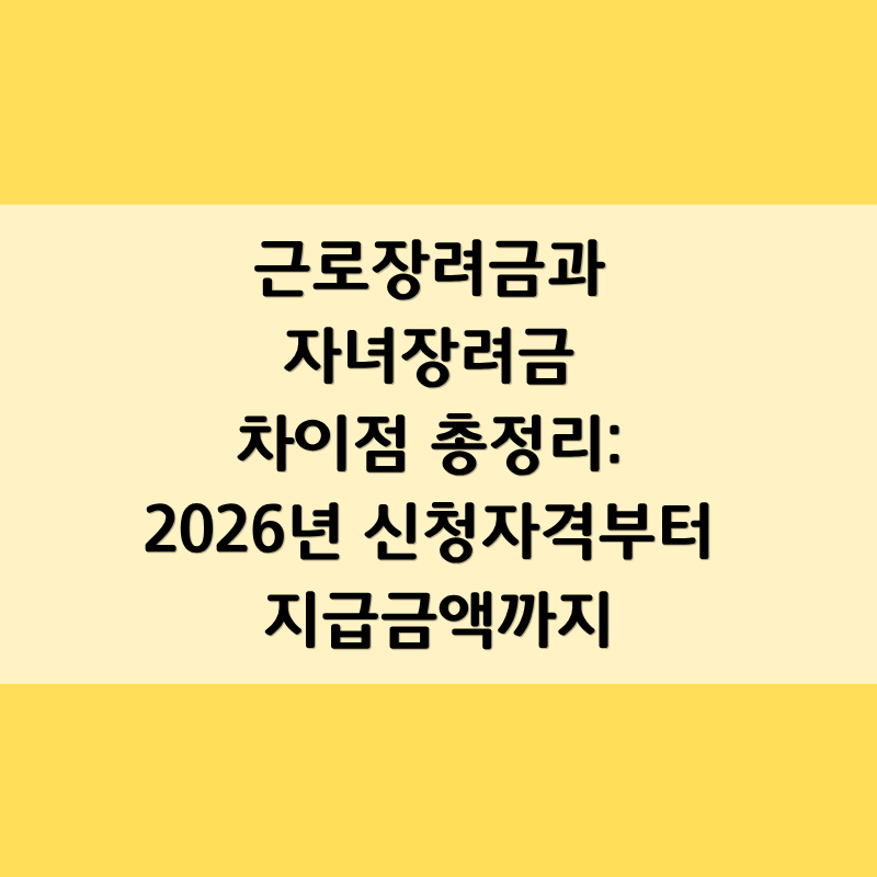 근로장려금과 자녀장려금 차이점 총정리: 2026년 신청자격부터 지급금액까지