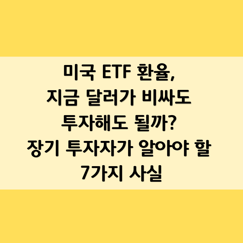미국 ETF 환율, 지금 달러가 비싸도 투자해도 될까? 장기 투자자가 알아야 할 7가지 사실