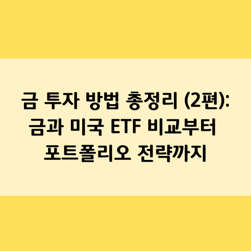 금 투자 방법 총정리 (2편): 금과 미국 ETF 비교부터 포트폴리오 전략까지