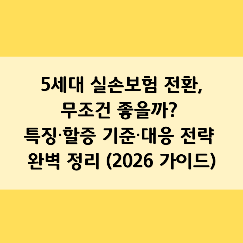 5세대 실손보험 전환, 무조건 좋을까? 특징·할증 기준·대응 전략 완벽 정리 (2026 가이드)