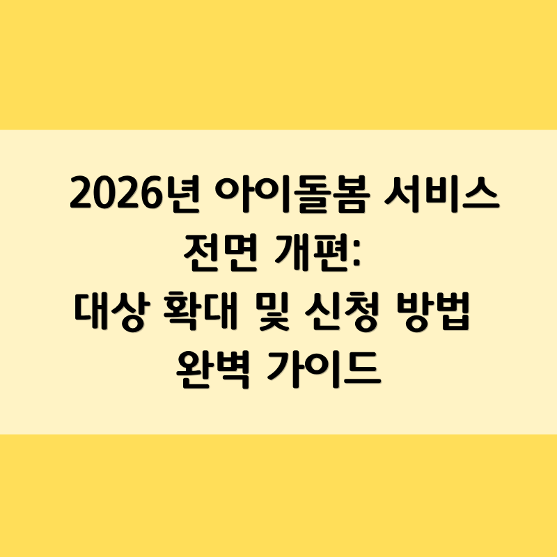 2026년 아이돌봄 서비스 전면 개편: 대상 확대 및 신청 방법 완벽 가이드