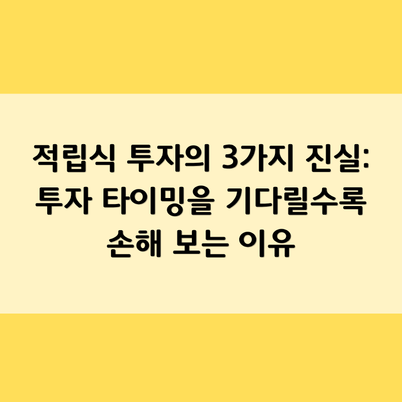 적립식 투자의 3가지 진실: 투자 타이밍을 기다릴수록 손해 보는 이유
