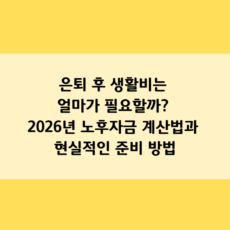 은퇴 후 생활비는 얼마가 필요할까? 2026년 노후자금 계산법과 현실적인 준비 방법
